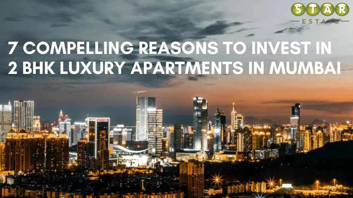 7 Compelling Reasons to Invest in 2 BHK Luxury Apartments in Mumbai